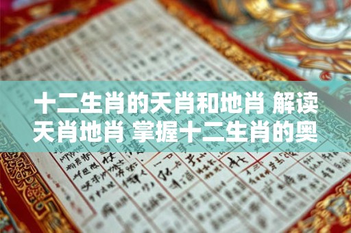 十二生肖的天肖和地肖 解读天肖地肖 掌握十二生肖的奥秘！