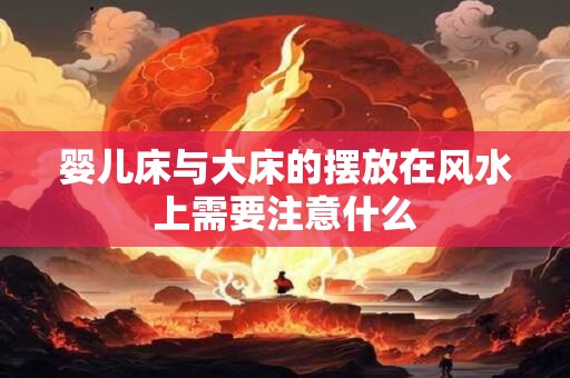 婴儿床与大床的摆放在风水上需要注意什么