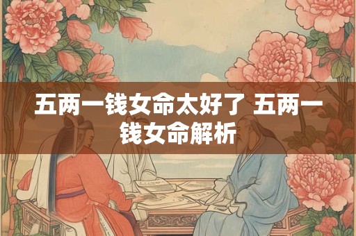 五两一钱女命太好了 五两一钱女命解析