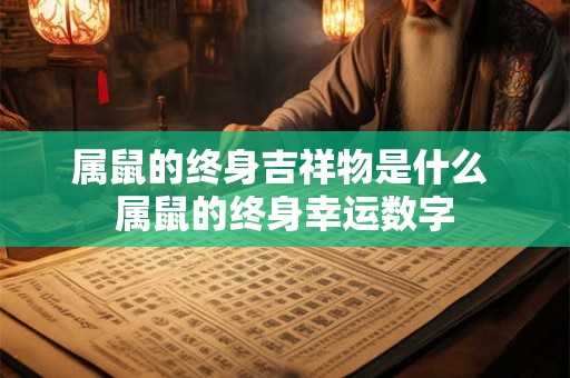 属鼠的终身吉祥物是什么 属鼠的终身幸运数字