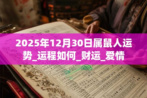 2025年12月30日属鼠人运势_运程如何_财运_爱情