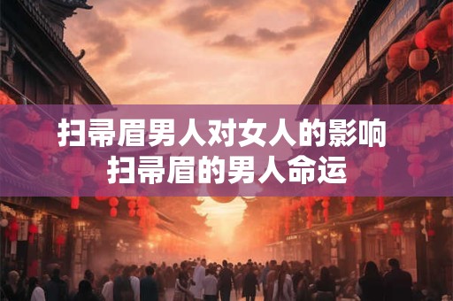 扫帚眉男人对女人的影响 扫帚眉的男人命运