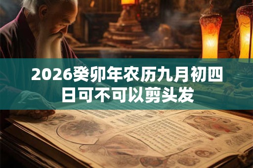 2026癸卯年农历九月初四日可不可以剪头发