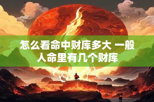 怎么看命中财库多大 一般人命里有几个财库