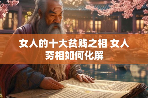 女人的十大贫贱之相 女人穷相如何化解