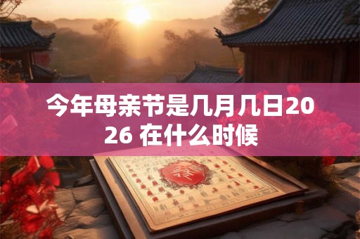 今年母亲节是几月几日2026 在什么时候