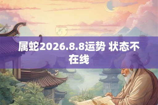 属蛇2026.8.8运势 状态不在线