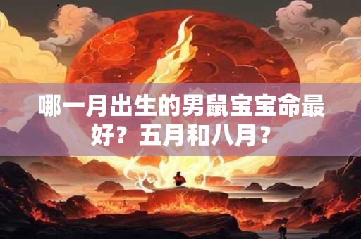 哪一月出生的男鼠宝宝命最好？五月和八月？