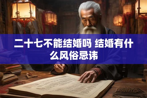 二十七不能结婚吗 结婚有什么风俗忌讳