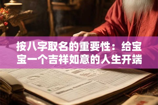 按八字取名的重要性：给宝宝一个吉祥如意的人生开端