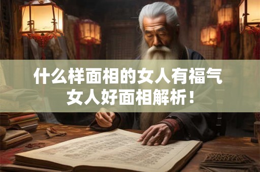 什么样面相的女人有福气 女人好面相解析！