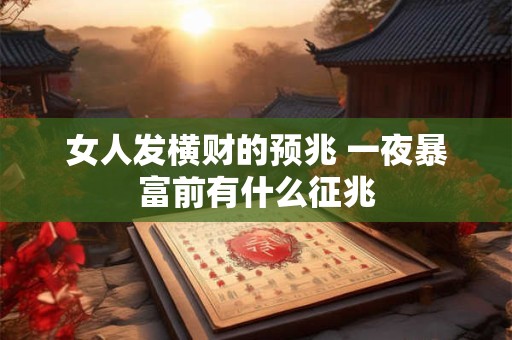 女人发横财的预兆 一夜暴富前有什么征兆