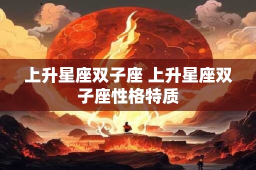 上升星座双子座 上升星座双子座性格特质