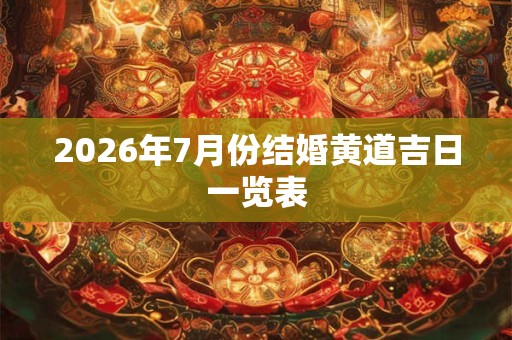 2026年7月份结婚黄道吉日一览表