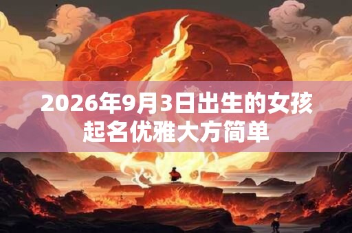2026年9月3日出生的女孩起名优雅大方简单