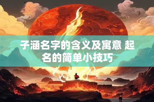 子涵名字的含义及寓意 起名的简单小技巧