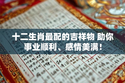 十二生肖最配的吉祥物 助你事业顺利、感情美满！