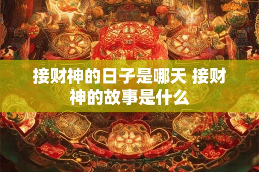 接财神的日子是哪天 接财神的故事是什么