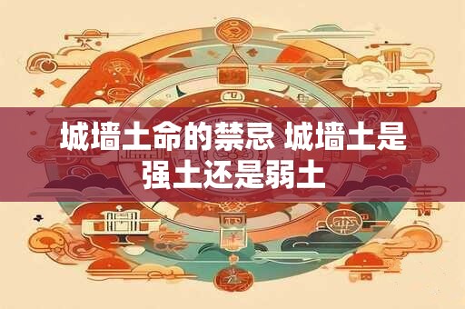 城墙土命的禁忌 城墙土是强土还是弱土