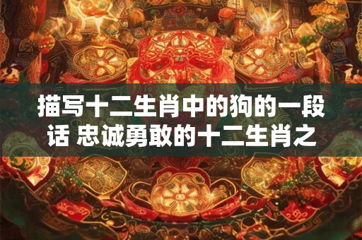 描写十二生肖中的狗的一段话 忠诚勇敢的十二生肖之狗