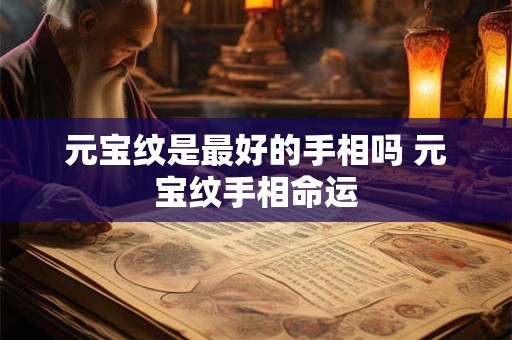 元宝纹是最好的手相吗 元宝纹手相命运