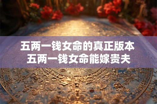 五两一钱女命的真正版本 五两一钱女命能嫁贵夫