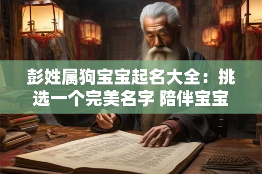 彭姓属狗宝宝起名大全：挑选一个完美名字 陪伴宝宝一生！