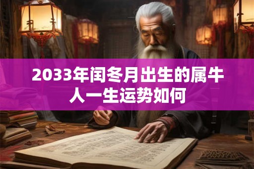2033年闰冬月出生的属牛人一生运势如何