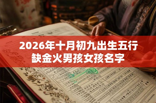2026年十月初九出生五行缺金火男孩女孩名字