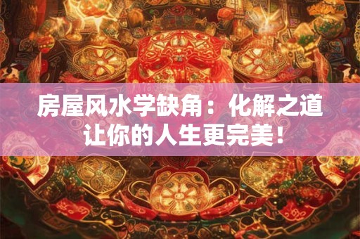 房屋风水学缺角：化解之道 让你的人生更完美！
