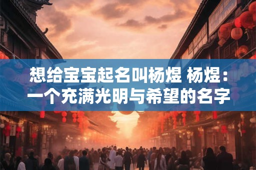 想给宝宝起名叫杨煜 杨煜：一个充满光明与希望的名字