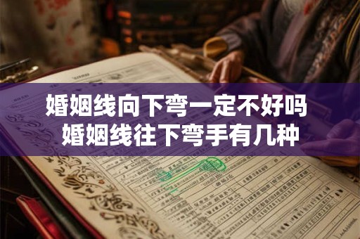 婚姻线向下弯一定不好吗 婚姻线往下弯手有几种