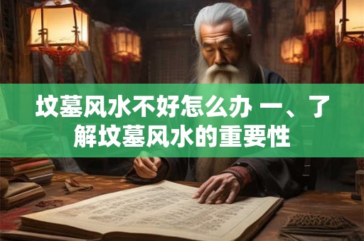 坟墓风水不好怎么办 一、了解坟墓风水的重要性