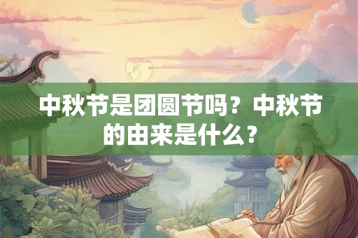 中秋节是团圆节吗？中秋节的由来是什么？