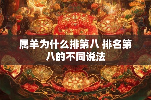 属羊为什么排第八 排名第八的不同说法
