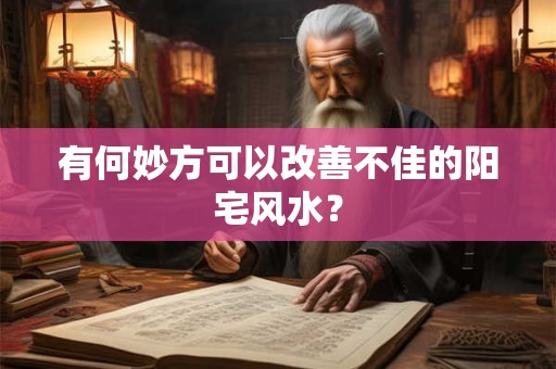 有何妙方可以改善不佳的阳宅风水？