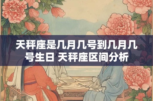 天秤座是几月几号到几月几号生日 天秤座区间分析