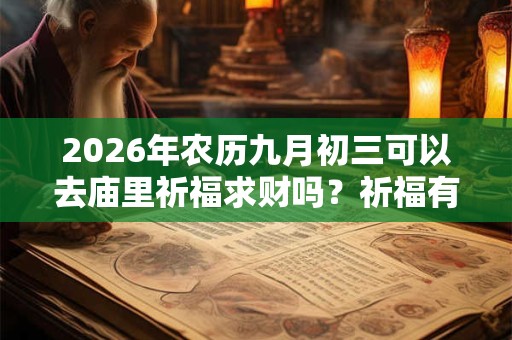 2026年农历九月初三可以去庙里祈福求财吗？祈福有何注意事项？
