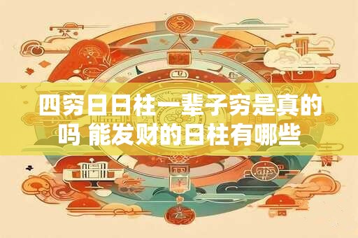 四穷日日柱一辈子穷是真的吗 能发财的日柱有哪些
