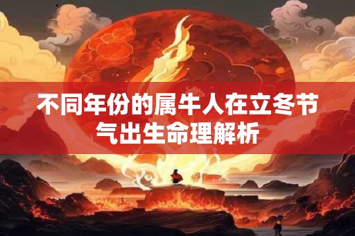 不同年份的属牛人在立冬节气出生命理解析