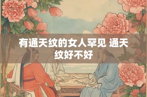 有通天纹的女人罕见 通天纹好不好