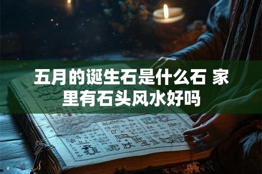 五月的诞生石是什么石 家里有石头风水好吗