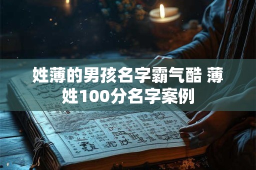 姓薄的男孩名字霸气酷 薄姓100分名字案例