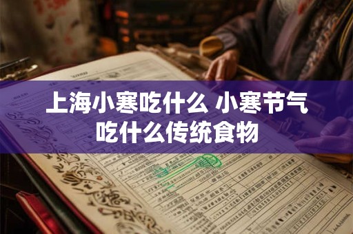 上海小寒吃什么 小寒节气吃什么传统食物