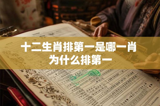 十二生肖排第一是哪一肖 为什么排第一