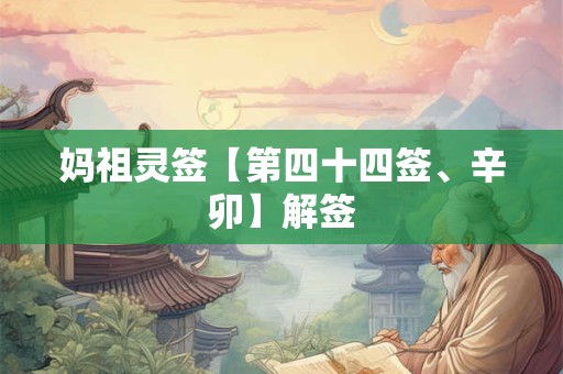 妈祖灵签【第四十四签、辛卯】解签