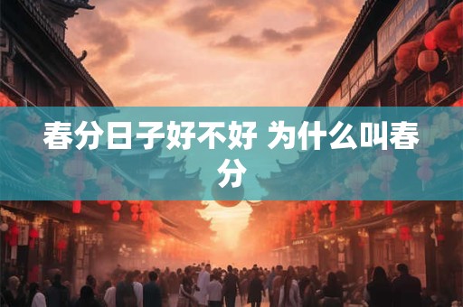 春分日子好不好 为什么叫春分