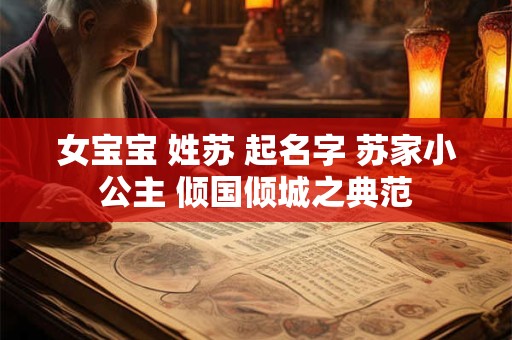 女宝宝 姓苏 起名字 苏家小公主 倾国倾城之典范 女宝宝 姓苏 起名字 苏家小公主 倾国倾城之典范