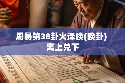 周易第38卦火泽睽(睽卦) 离上兑下