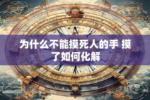 为什么不能摸死人的手 摸了如何化解